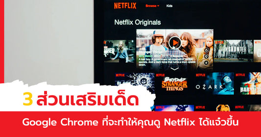 3 ส่วนเสริมเด็ดๆ บน Google Chrome ที่จะทำให้คุณดู Netflix ได้แจ๋วขึ้นอีกเยอะ!!! | LCDTVTHAILAND
