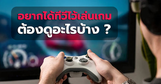 อ่านด่วน!! สิ่งที่ควรคิดก่อนซื้อทีวีมาเล่นเกม