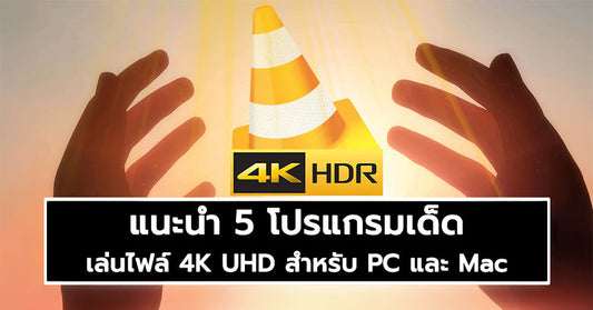 แนะนำ 5 โปรแกรมเด็ดเล่นไฟล์ 4K UHD ดาวน์โหลดฟรี สำหรับ PC และ Mac