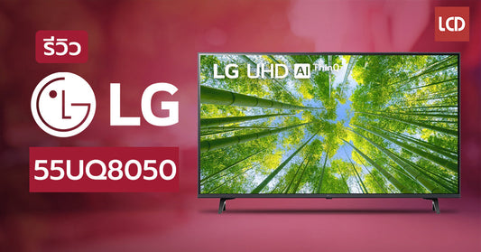 รีวิว LG 55UQ8050 4K HDR Smart TV สุดคุ้มสำหรับคนงบจำกัด ด้วยลูกเล่นเทียบเคียงรุ่นใหญ่