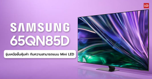 รีวิว Samsung 65QN85D Neo QLED 4K รุ่นเหนือชั้นคุ้มค่า กับความสามารถแบบ Mini LED