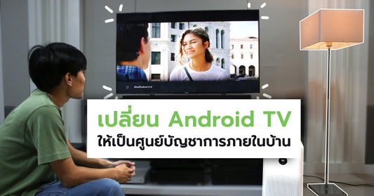 ตั้งค่า Android TV อย่างไรให้สั่งงานเครื่องใช้ไฟฟ้าได้!! ผ่าน Google Assistant