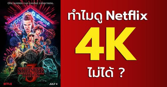 เช็คให้ชัวร์! ทำไมดู Netflix ความละเอียด 4K ไม่ได้?