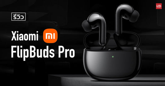 รีวิว Xiaomi FlipBuds Pro หูฟัง True Wireless ดีไซน์สวยหรู มาพร้อมฟีเจอร์ตัดเสียงรบกวน Active Noise-cancelling