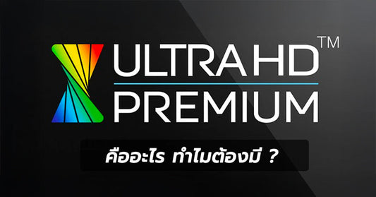 ไขข้อข้องใจ Ultra HD Premium คืออะไร สำคัญมากไหม?