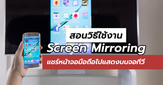 สอนวิธีใช้งาน Screen Mirroring แชร์หน้าจอมือถือไปแสดงบนจอทีวี