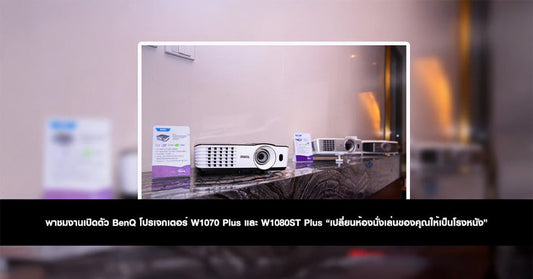 พาชมงานเปิดตัว BenQ โปรเจกเตอร์ W1070 Plus และ W1080ST Plus “เปลี่ยนห้องนั่งเล่นของคุณให้เป็นโรงหนัง”