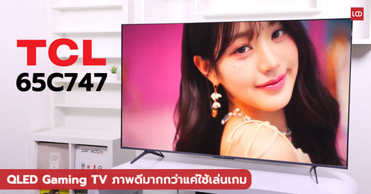 รีวิว TCL 65C747 QLED Gaming TV ภาพดีมากกว่าแค่ใช้เล่นเกม ด้วย Quantum Dot + Full-array LED Local Dimming