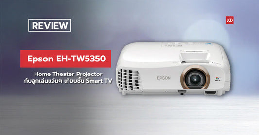 รีวิว Epson EH-TW5350 Home Theater Projector กับลูกเล่นแจ่มๆ เทียบชั้น Smart TV !??