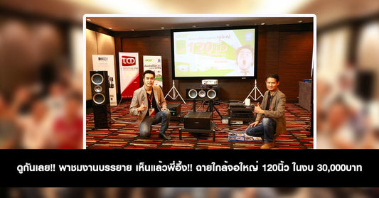 ดูกันเลย!! พาชมงานบรรยาย เห็นแล้วพี่อึ้ง!! ฉายใกล้จอใหญ่ 120นิ้ว ในงบ 30,000บาท