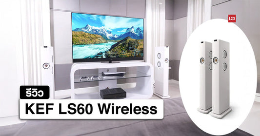 รีวิว KEF LS60 Wireless ขั้นสุดของลำโพงไร้สายระดับไฮเอ็นด์ ตำนานที่คู่ควรแก่การเฉลิมฉลอง 60 ปี !