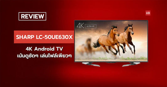 รีวิว LC-50UE630X 4K TV พร้อม Android เน้นดูชัดๆ เล่นไฟล์เพียวๆ 3D ไม่เกี่ยว ใช่เลย!!