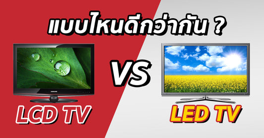 ระเบิดศึกสายเลือด !!! LED TV vs LCD TV แตกต่างกันอย่างไร? อะไรดีกว่ากัน?