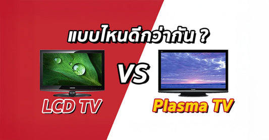 คำถามโลกแตก !!! LCD TV กับ Plasma TV ต่างกันอย่างไร และ อะไรดีกว่ากัน ???