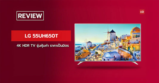 สบายกระเป๋า ! รีวิว LG 55UH650T 4K HDR TV รุ่นคุ้มค่า ราคาเป็นมิตร
