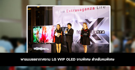 พาชมบรรยากาศงาน LG VVIP OLED งานพิเศษ สำหรับคนพิเศษ