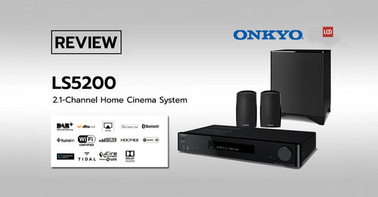 รีวิว Onkyo LS5200 – มินิชุดโฮมเธียเตอร์ 2.1 แชนแนล รองรับ 4K และการสตรีมมิ่งผ่านระบบเน็ตเวิร์คได้สมบูรณ์แบบ