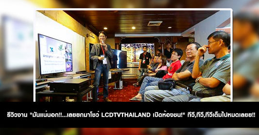 รีวิวงาน “มันแน่นอก!!…เลยยกมาโชว์ LCDTVTHAILAND เปิดห้องชน!” ทีวี,ทีวี,ทีวีเต็มไปหมดเลยย!!