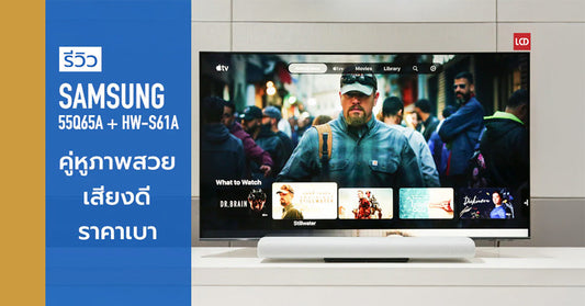 รีวิว Samsung 55Q65AAK QLED TV + HW-S61A Lifestyle Soundbar 5.0 คู่หูภาพสวยเสียงดี ราคาเบา