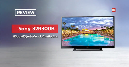 ดิจิตอลทีวีรุ่นเริ่มต้น ! รีวิว Sony 32R300B เด่นไม่เหมือนใคร