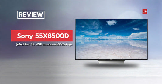 รุ่นใหม่ต้อง 4K HDR ! รีวิว Sony 55X8500D แอนดรอยด์ทีวีตัวล่าสุด