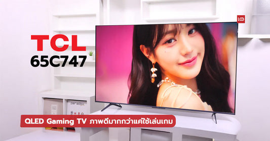 รีวิว TCL 65C747 QLED Gaming TV ภาพดีมากกว่าแค่ใช้เล่นเกม ด้วย Quantum Dot + Full-array LED Local Dimming