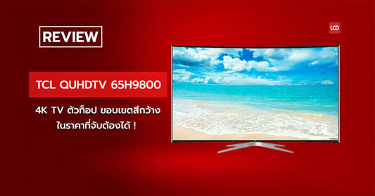 รีวิว TCL QUHDTV 65H9800 4K TV ตัวท็อป ขอบเขตสีกว้าง ในราคาที่จับต้องได้!
