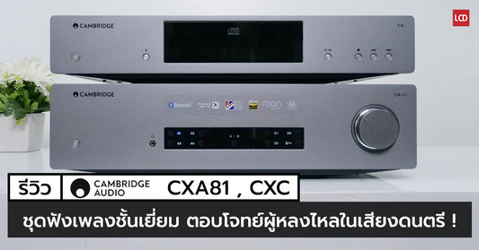 รีวิว Cambridge Audio CXA 81, CXC ชุดฟังเพลงชั้นเยี่ยม ตอบโจทย์ผู้หลงไหลในเสียงดนตรี!!