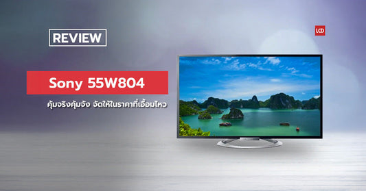 คุ้มจริงคุ้มจัง !!! รีวิว Sony 55W804 LED TV จัดให้ในราคาที่เอื้อมไหว