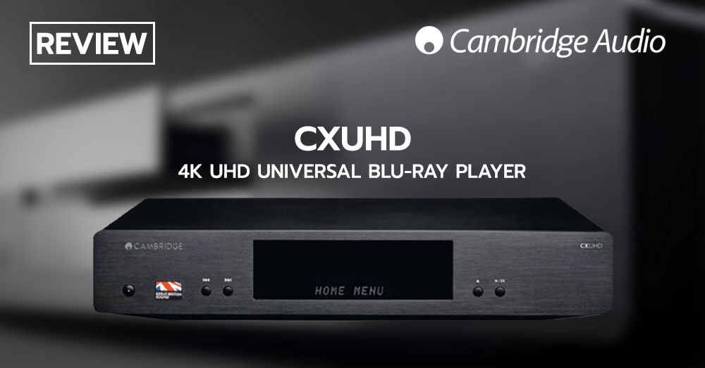 รีวิว Cambridge Audio CXUHD 4K UHD HDR Universal Blu-ray Player  โดยผู้ผลิตเครื่องเสียงไฮไฟจากสหราชอาณาจักร !? - LCDTVTHAILAND